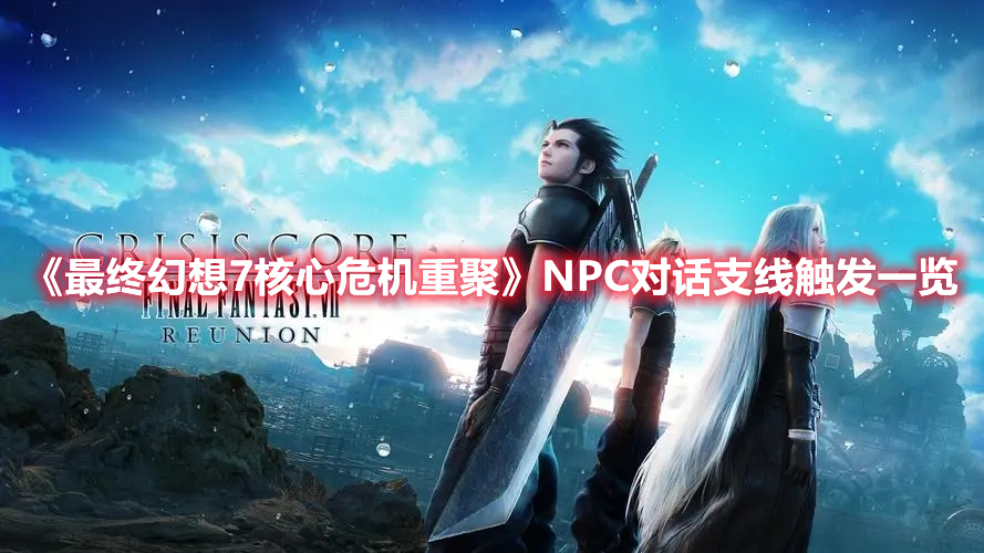 《最终幻想7核心危机重聚》NPC对话支线触发一览