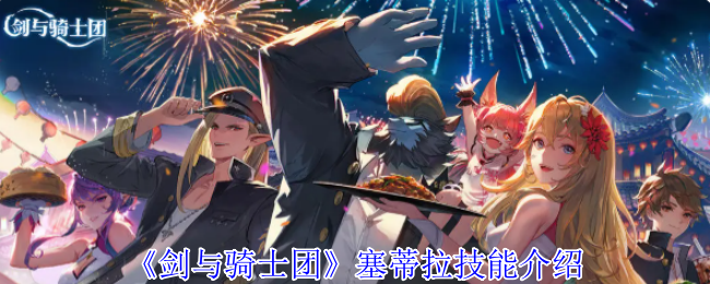 剑与骑士团塞蒂拉角色技能效果介绍