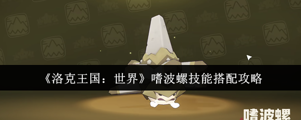 洛克王国世界嗜波螺配招表分享
