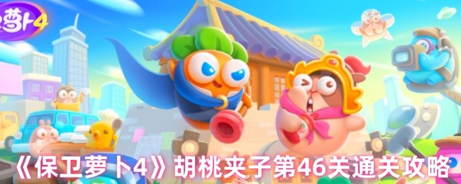 保卫萝卜4胡桃夹子第46关三星流程攻略