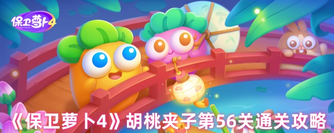 保卫萝卜4胡桃夹子第56关三星流程攻略