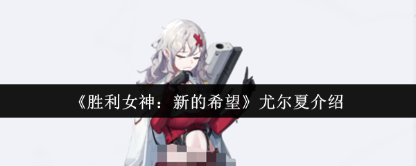 胜利女神nikke国服角色图鉴：尤尔夏