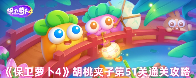 保卫萝卜4胡桃夹子第51关三星流程攻略