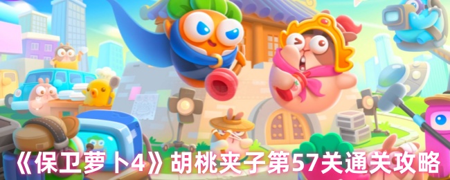 保卫萝卜4胡桃夹子第57关三星流程攻略